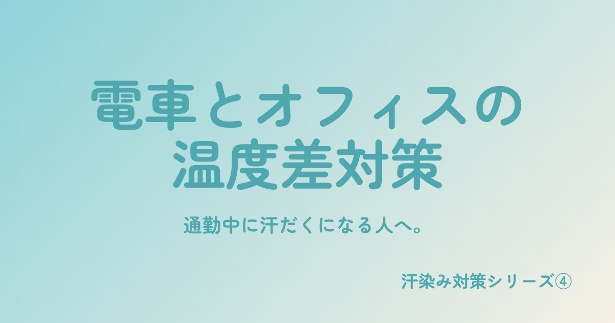 通勤中に汗だくになる人へ。電車とオフィスの温度差対策